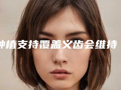 种植支持覆盖义齿会维持多长时间