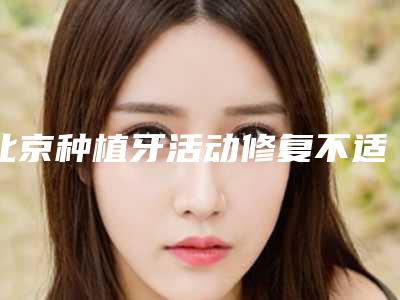北京种植牙活动修复不适宜哪些人群