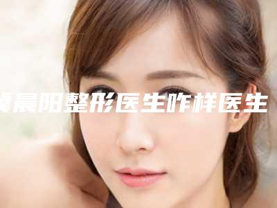冀晨阳整形医生咋样医生个人资料擅长技术评价