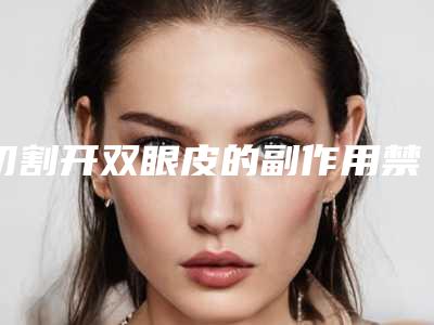 切割开双眼皮的副作用禁忌症