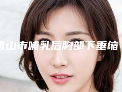 唐山市哺乳后胸部下垂缩小医生排名排前十分享-刘思医生当地整友推荐