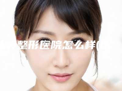 以岭整形医院怎么样(以岭整形医院怎么样啊)