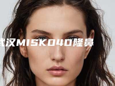 武汉MISKO4D隆鼻手术安全吗,有后遗症吗