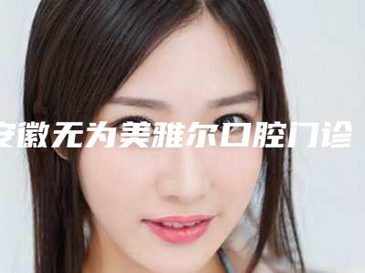 安徽无为美雅尔口腔门诊部收费标准内附最新附微创全口种植牙案例