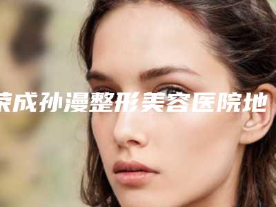 荣成孙漫整形美容医院地包天做隐适美术后4大护理要点