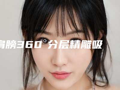 肩膀360°分层精雕吸脂一定有效果吗 塑造优雅十足身形