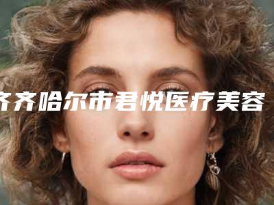 齐齐哈尔市君悦医疗美容整形医院,齐齐哈尔泓康医美皮肤科门诊部实力大PK