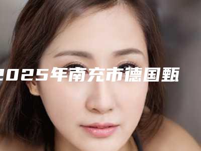 2025年南充市德国甄瓷牙冠医院排名靠谱一览-顺庆晧元牙科门诊部口碑实力双靠谱