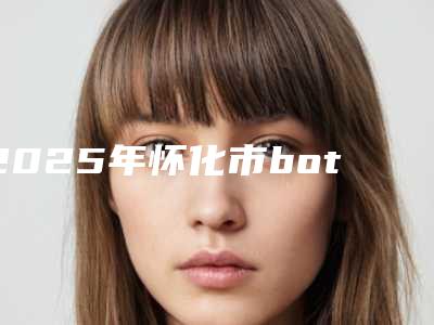 2025年怀化市botox肉毒素除皱医院榜单前10位权威揭晓(怀化市botox肉毒素除皱整形医院)