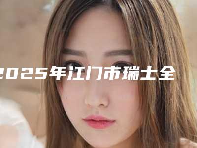 2025年江门市瑞士全口种植牙医院在榜名单院长哪个好-江门市瑞士全口种植牙口腔医院